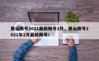 唐山限号2021最新限号2月，唐山限号2021年2月最新限号！