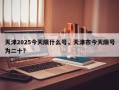 天津2025今天限什么号，天津市今天限号为二十？