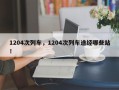 1204次列车，1204次列车途经哪些站！
