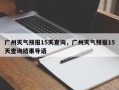 广州天气预报15天查询，广州天气预报15天查询结果导语