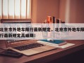 北京市外地车限行最新规定，北京市外地车限行最新规定高峰期！