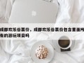 成都欢乐谷票价，成都欢乐谷票价包含里面所有的游玩项目吗