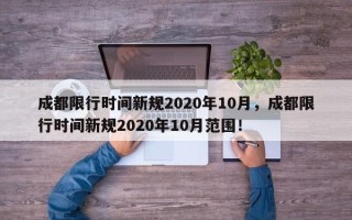成都限行时间新规2020年10月，成都限行时间新规2020年10月范围！