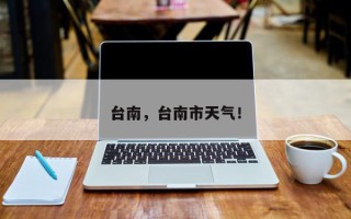 台南，台南市天气！
