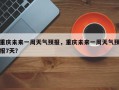重庆未来一周天气预报，重庆未来一周天气预报7天？