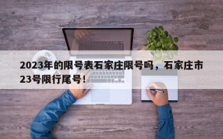 2023年的限号表石家庄限号吗，石家庄市23号限行尾号！