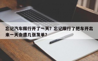 忘记汽车限行开了一天？忘记限行了把车开出来一天会遭几张发单？