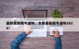最新太原限号通知，太原最新限号通知2020！