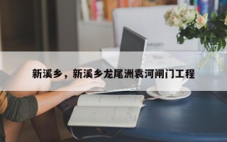 新溪乡，新溪乡龙尾洲袁河闸门工程