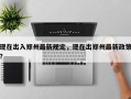 现在出入郑州最新规定，现在出郑州最新政策？