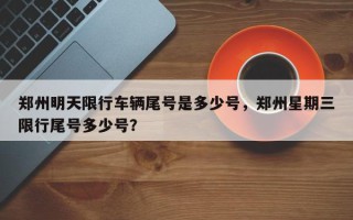 郑州明天限行车辆尾号是多少号，郑州星期三限行尾号多少号？