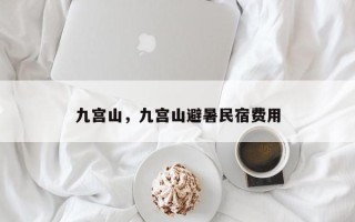 九宫山，九宫山避暑民宿费用
