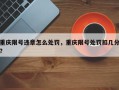 重庆限号违章怎么处罚，重庆限号处罚扣几分？