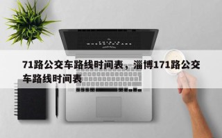71路公交车路线时间表，淄博171路公交车路线时间表