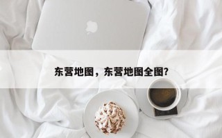 东营地图，东营地图全图？