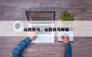 山西侯马，山西侯马邮编