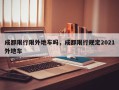 成都限行限外地车吗，成都限行规定2021外地车