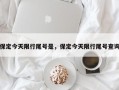 保定今天限行尾号是，保定今天限行尾号查询
