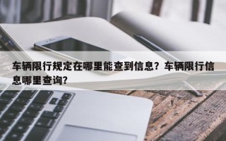 车辆限行规定在哪里能查到信息？车辆限行信息哪里查询？