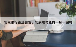 北京限行首违警告，北京限号免罚一月一回吗！