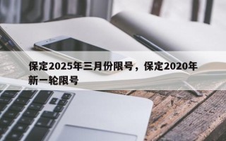 保定2025年三月份限号，保定2020年新一轮限号