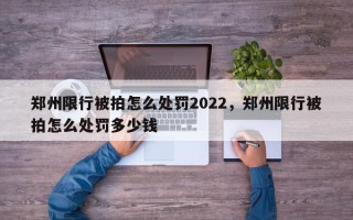 郑州限行被拍怎么处罚2022，郑州限行被拍怎么处罚多少钱