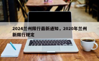2024兰州限行最新通知，2020年兰州新限行规定
