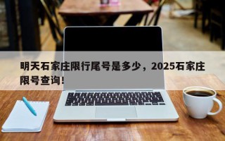 明天石家庄限行尾号是多少，2025石家庄限号查询！
