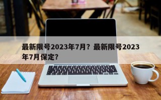 最新限号2023年7月？最新限号2023年7月保定？