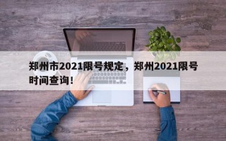 郑州市2021限号规定，郑州2021限号时间查询！