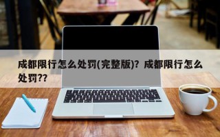 成都限行怎么处罚(完整版)？成都限行怎么处罚?？