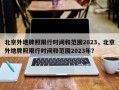 北京外地牌照限行时间和范围2023，北京外地牌照限行时间和范围2023年？