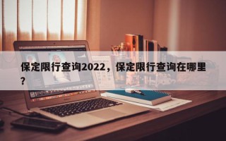 保定限行查询2022，保定限行查询在哪里？
