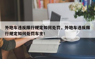 外地车违反限行规定如何处罚，外地车违反限行规定如何处罚车主！