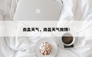 南昌天气，南昌天气微博！