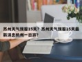 苏州天气预报15天？苏州天气预报15天最新消息杭州一日游？