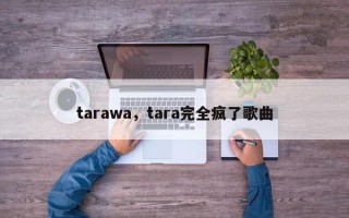 tarawa，tara完全疯了歌曲