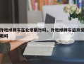 外地绿牌车在北京限行吗，外地绿牌车进京受限吗