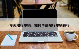今天限行车辆，如何申请限行车辆通行