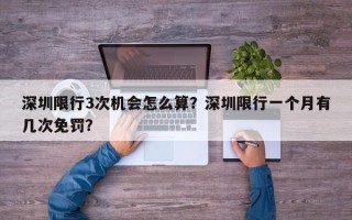 深圳限行3次机会怎么算？深圳限行一个月有几次免罚？