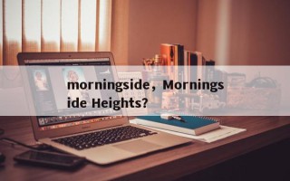 morningside，Morningside Heights？