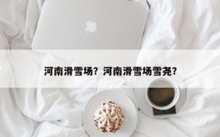 河南滑雪场？河南滑雪场雪尧？