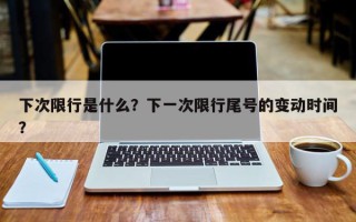 下次限行是什么？下一次限行尾号的变动时间？