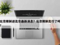 北京限制进出京最新消息？北京限制出行了吗？