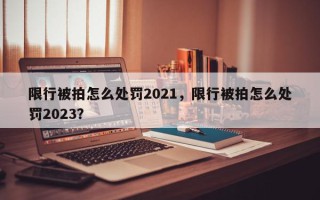 限行被拍怎么处罚2021，限行被拍怎么处罚2023？
