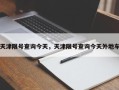 天津限号查询今天，天津限号查询今天外地车