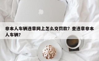 非本人车辆违章网上怎么交罚款？查违章非本人车辆？