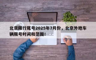北京限行尾号2025年7月份，北京外地车辆限号时间和范围！
