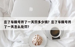 忘了车限号开了一天罚多少钱？忘了车限号开了一天怎么处罚？
