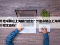 外地车辆在上海限行规定？外地车辆在上海限行规定最新？